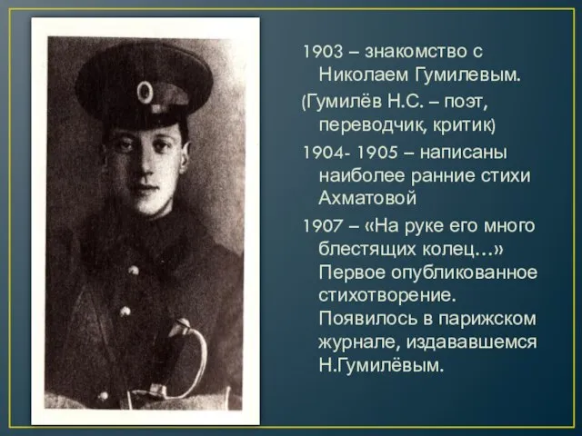 1903 – знакомство с Николаем Гумилевым. (Гумилёв Н.С. – поэт, переводчик, критик)