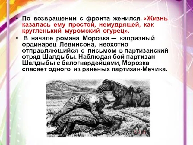 По возвращении с фронта женился. «Жизнь казалась ему простой, немудрящей, как кругленький