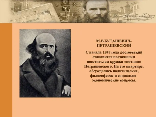 М.В.БУТАШЕВИЧ-ПЕТРАШЕВСКИЙ С начала 1847 года Достоевский становится постоянным посетителем кружка «пятниц» Петрашевского.