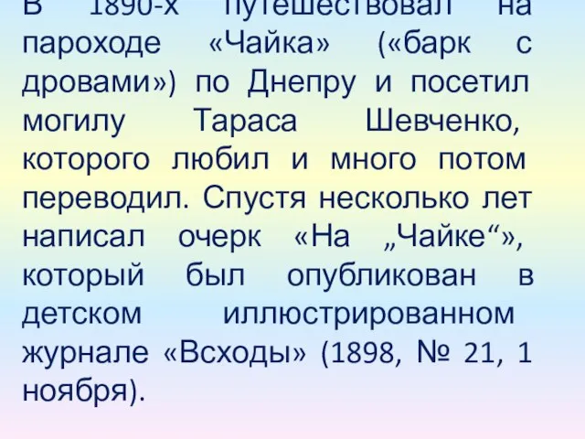 В 1890-х путешествовал на пароходе «Чайка» («барк с дровами») по Днепру и