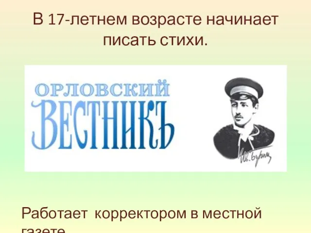 В 17-летнем возрасте начинает писать стихи. Работает корректором в местной газете