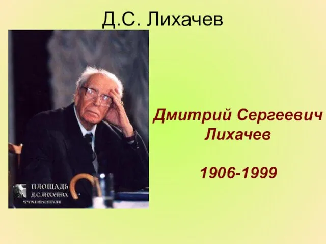 Дмитрий Сергеевич Лихачев 1906-1999 Д.С. Лихачев