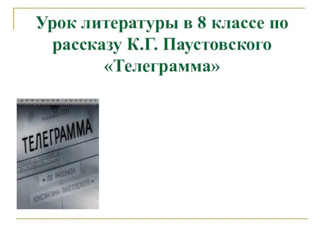 Презентация на тему Урок литературы в 8 классе по рассказу К.Г. Паустовского «Телеграмма»