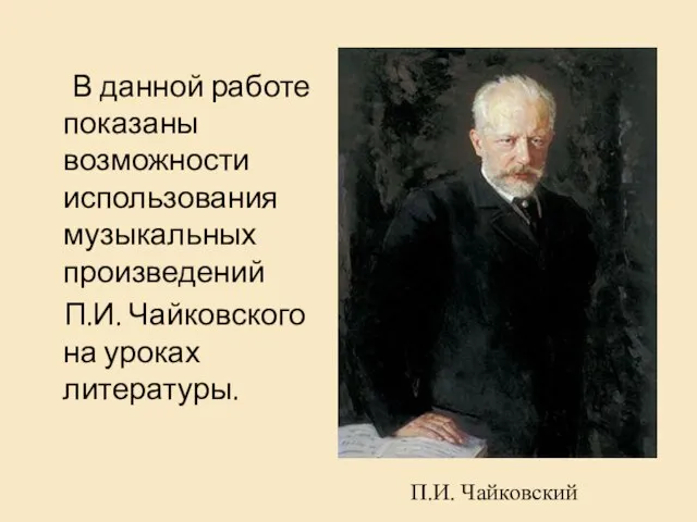 В данной работе показаны возможности использования музыкальных произведений П.И. Чайковского на уроках литературы. П.И. Чайковский