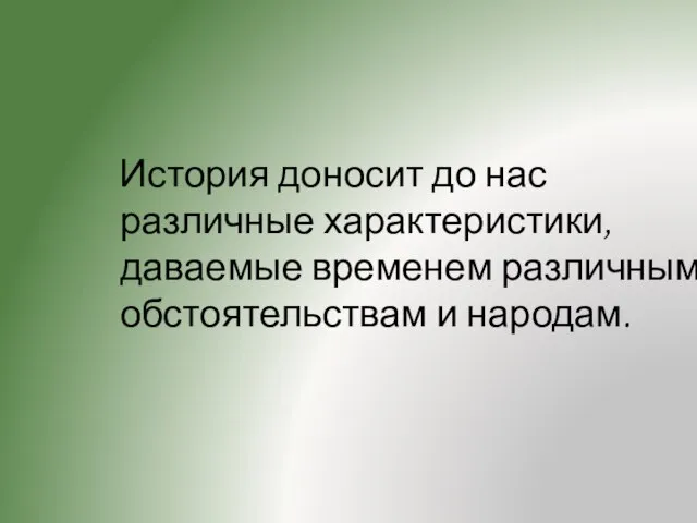 История доносит до нас различные характеристики, даваемые временем различным обстоятельствам и народам.