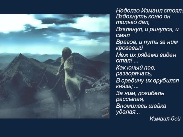 Недолго Измаил стоял: Вздохнуть коню он только дал, Взглянул, и ринулся, и