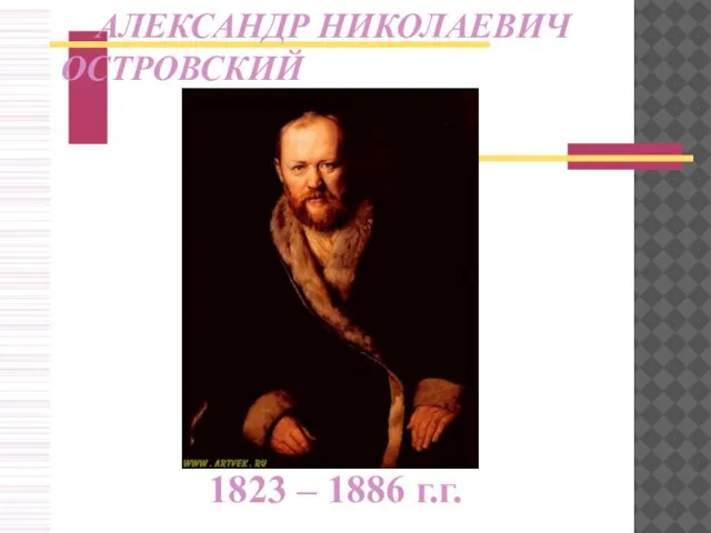 1823 – 1886 г.г. АЛЕКСАНДР НИКОЛАЕВИЧ ОСТРОВСКИЙ
