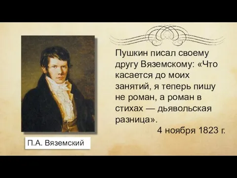 Пушкин писал своему другу Вяземскому: «Что касается до моих занятий, я теперь