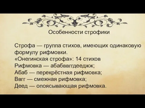 Особенности строфики Строфа — группа стихов, имеющих одинаковую формулу рифмовки. «Онегинская строфа»: