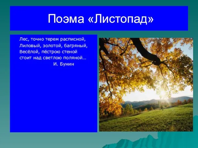 Поэма «Листопад» Лес, точно терем расписной, Лиловый, золотой, багряный, Весёлой, пёстрою стеной