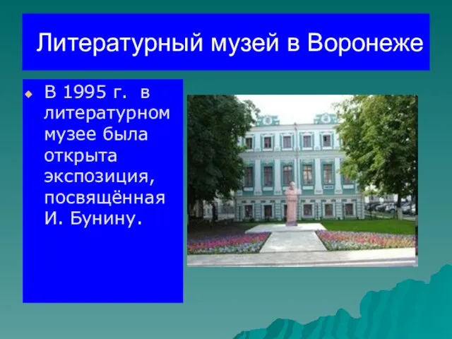 Литературный музей в Воронеже В 1995 г. в литературном музее была открыта экспозиция, посвящённая И. Бунину.