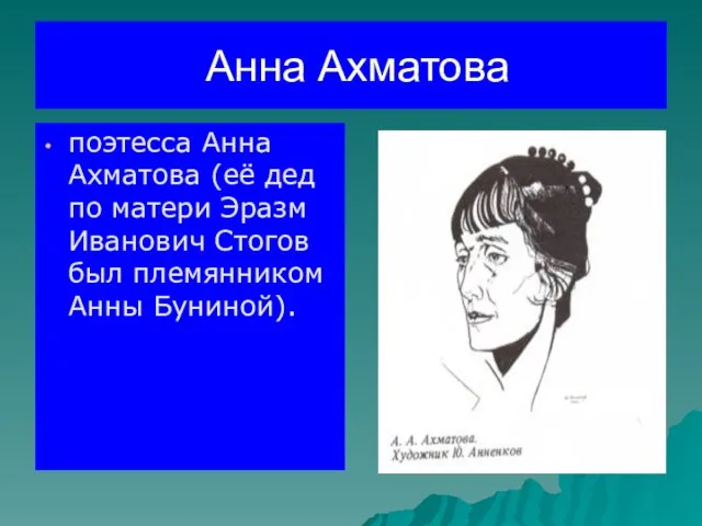 Анна Ахматова поэтесса Анна Ахматова (её дед по матери Эразм Иванович Стогов был племянником Анны Буниной).