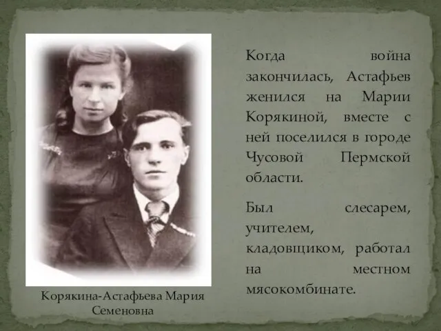 Когда война закончилась, Астафьев женился на Марии Корякиной, вместе с ней поселился