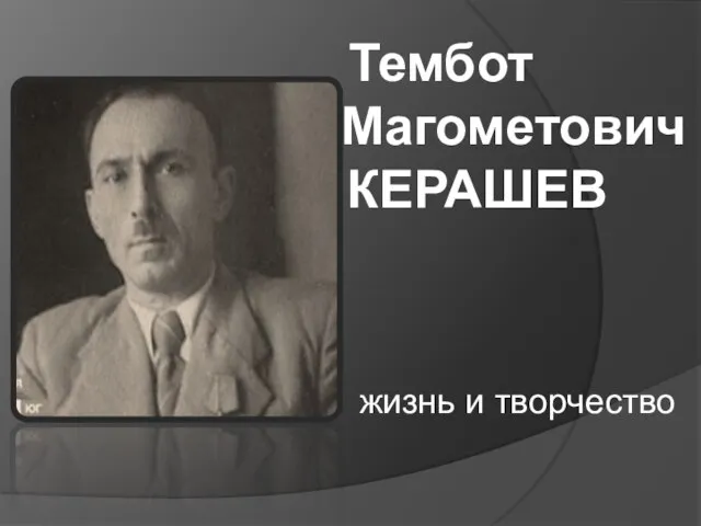 Презентация на тему Тембот Магометович Керашев жизнь и творчество