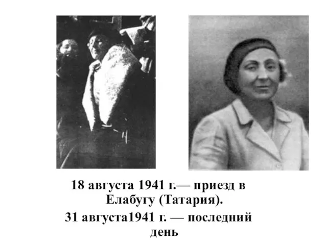 18 августа 1941 г.— приезд в Елабугу (Татария). 31 августа1941 г. — последний день
