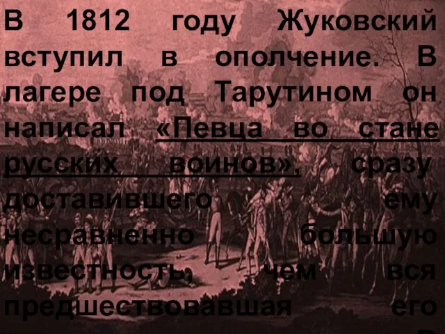 В 1812 году Жуковский вступил в ополчение. В лагере под Тарутином он