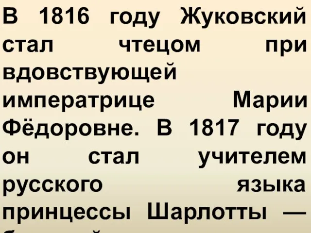 В 1816 году Жуковский стал чтецом при вдовствующей императрице Марии Фёдоровне. В