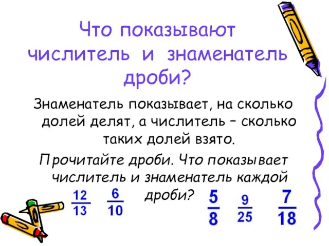 Что показывают числитель и знаменатель дроби? Знаменатель показывает, на сколько долей делят,