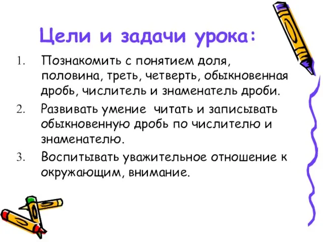 Цели и задачи урока: Познакомить с понятием доля, половина, треть, четверть, обыкновенная