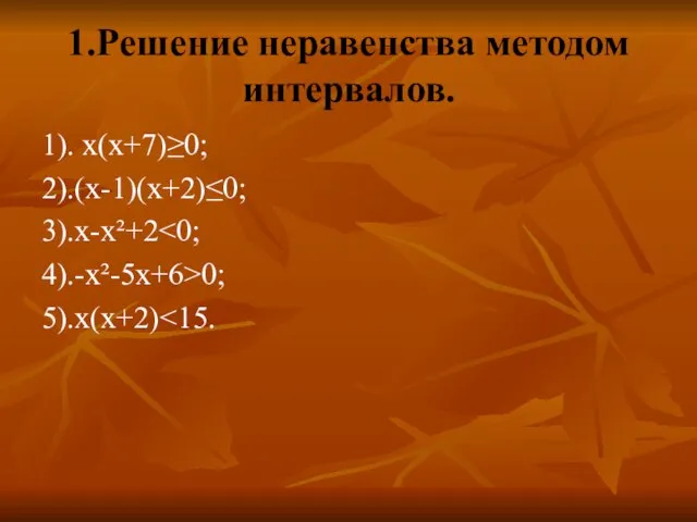 1.Решение неравенства методом интервалов. 1). х(х+7)≥0; 2).(х-1)(х+2)≤0; 3).х-х²+2 4).-х²-5х+6>0; 5).х(х+2)