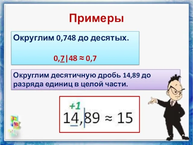 Примеры Округлим 0,748 до десятых. 0,7|48 ≈ 0,7 Округлим десятичную дробь 14,89