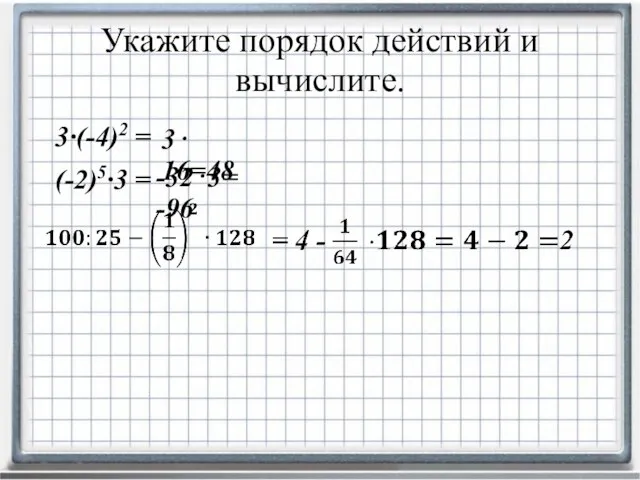 Укажите порядок действий и вычислите. 3∙(-4)2 = (-2)5∙3 = 3 16=48 -323= -96