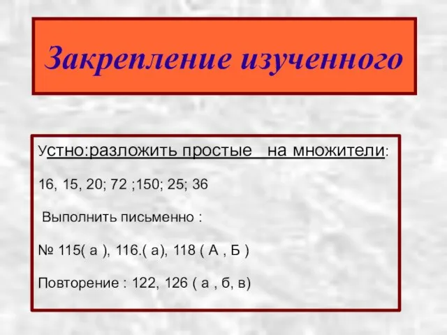 Закрепление изученного Устно:разложить простые на множители: 16, 15, 20; 72 ;150; 25;