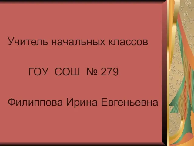 Учитель начальных классов ГОУ СОШ № 279 Филиппова Ирина Евгеньевна