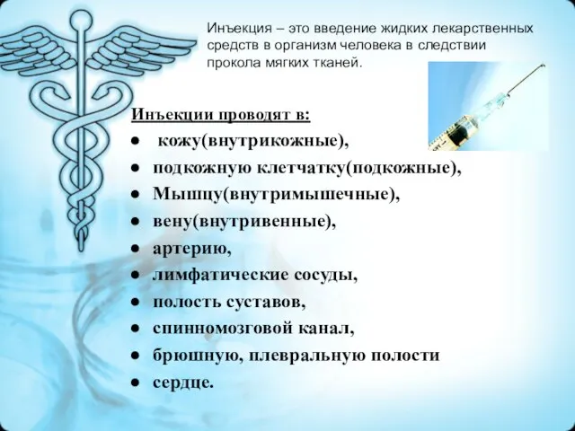 Инъекции проводят в: кожу(внутрикожные), подкожную клетчатку(подкожные), Мышцу(внутримышечные), вену(внутривенные), артерию, лимфатические сосуды, полость