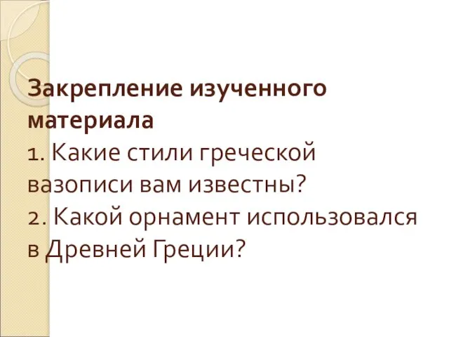 Закрепление изученного материала 1. Какие стили греческой вазописи вам известны? 2. Какой