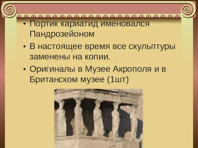 Портик кариатид именовался Пандрозейоном В настоящее время все скульптуры заменены на копии.