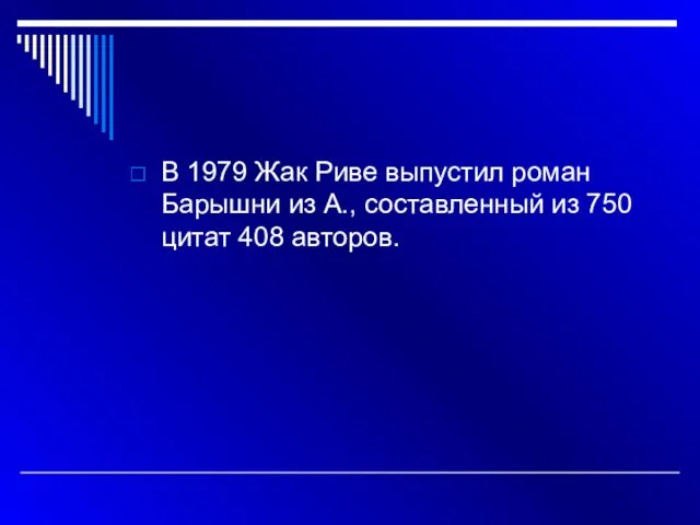 В 1979 Жак Риве выпустил роман Барышни из А., составленный из 750 цитат 408 авторов.