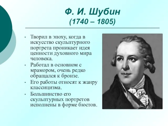 Ф. И. Шубин (1740 – 1805) Творил в эпоху, когда в искусство