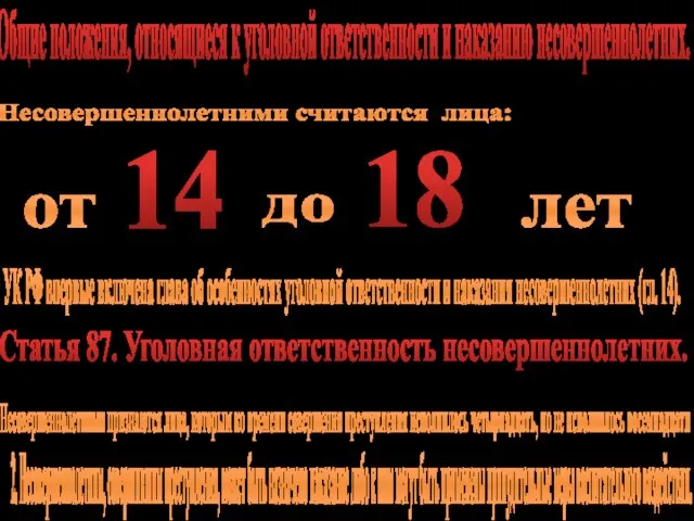 Общие положения, относящиеся к уголовной ответственности и наказанию несовершеннолетних. Несовершеннолетними считаются лица: