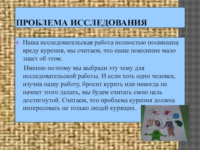 ПРОБЛЕМА ИССЛЕДОВАНИЯ Наша исследовательская работа полностью посвящена вреду курения, мы считаем, что