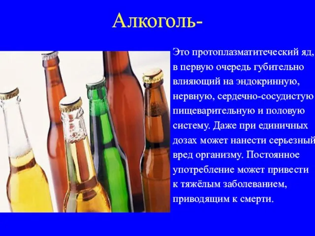 Алкоголь- Это протоплазматитеческий яд, в первую очередь губительно влияющий на эндокринную, нервную,