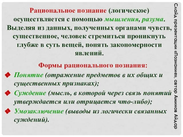 Рациональное познание (логическое) осуществляется с помощью мышления, разума. Выделяя из данных, полученных