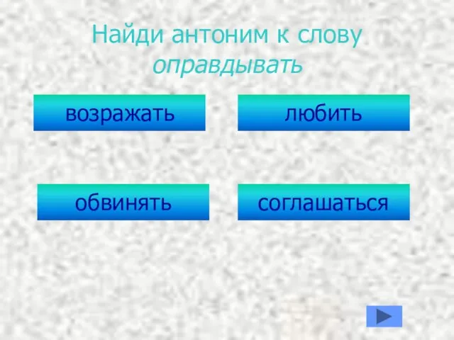 Найди антоним к слову оправдывать возражать обвинять соглашаться любить