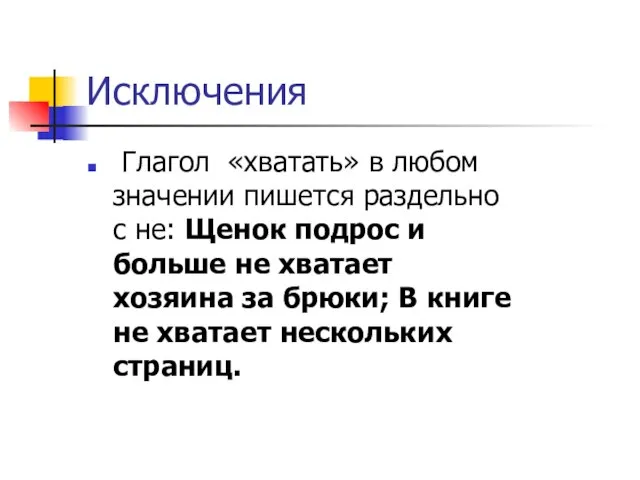 Исключения Глагол «хватать» в любом значении пишется раздельно с не: Щенок подрос