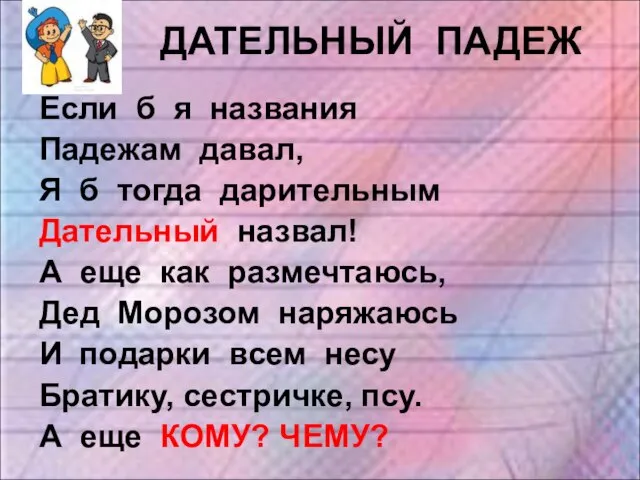 ДАТЕЛЬНЫЙ ПАДЕЖ Если б я названия Падежам давал, Я б тогда дарительным