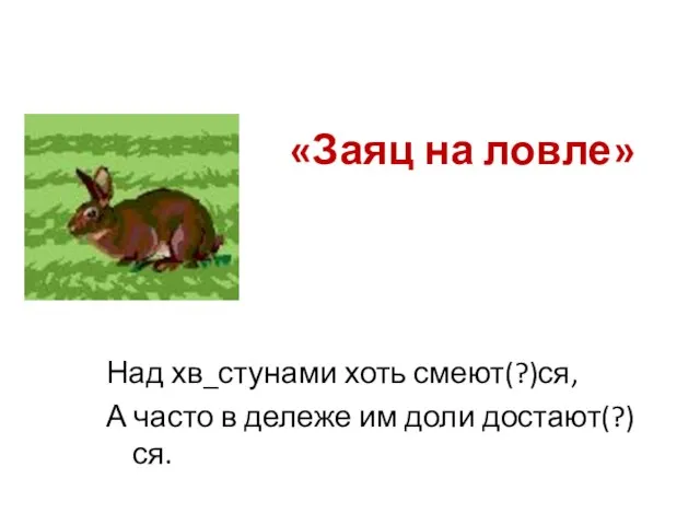 «Заяц на ловле» Над хв_стунами хоть смеют(?)ся, А часто в дележе им доли достают(?)ся.