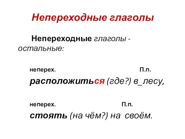 Непереходные глаголы Непереходные глаголы - остальные: неперех. П.п. расположиться (где?) в_лесу, неперех.