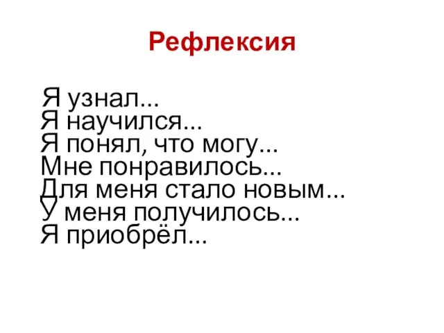 Рефлексия Я узнал... Я научился... Я понял, что могу... Мне понравилось... Для