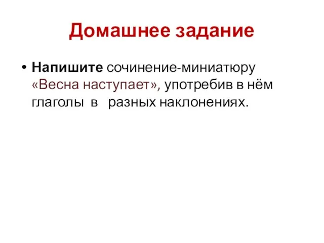 Домашнее задание Напишите сочинение-миниатюру «Весна наступает», употребив в нём глаголы в разных наклонениях.