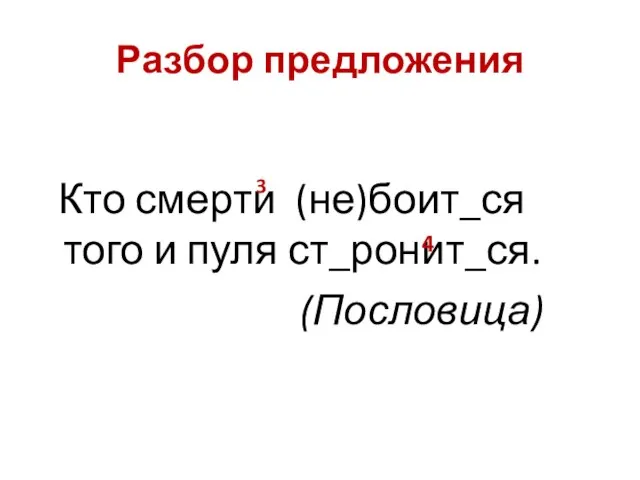 Разбор предложения Кто смерти (не)боит_ся того и пуля ст_ронит_ся. (Пословица) 4 3