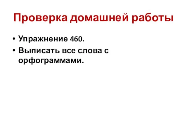 Проверка домашней работы Упражнение 460. Выписать все слова с орфограммами.