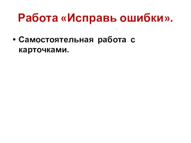 Работа «Исправь ошибки». Самостоятельная работа с карточками.