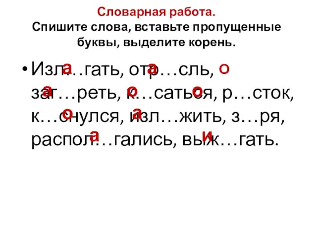 Словарная работа. Спишите слова, вставьте пропущенные буквы, выделите корень. Изл…гать, отр…сль, заг…реть,