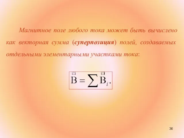 Магнитное поле любого тока может быть вычислено как векторная сумма (суперпозиция) полей,