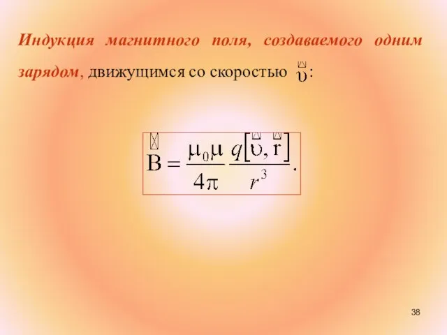 Индукция магнитного поля, создаваемого одним зарядом, движущимся со скоростью :